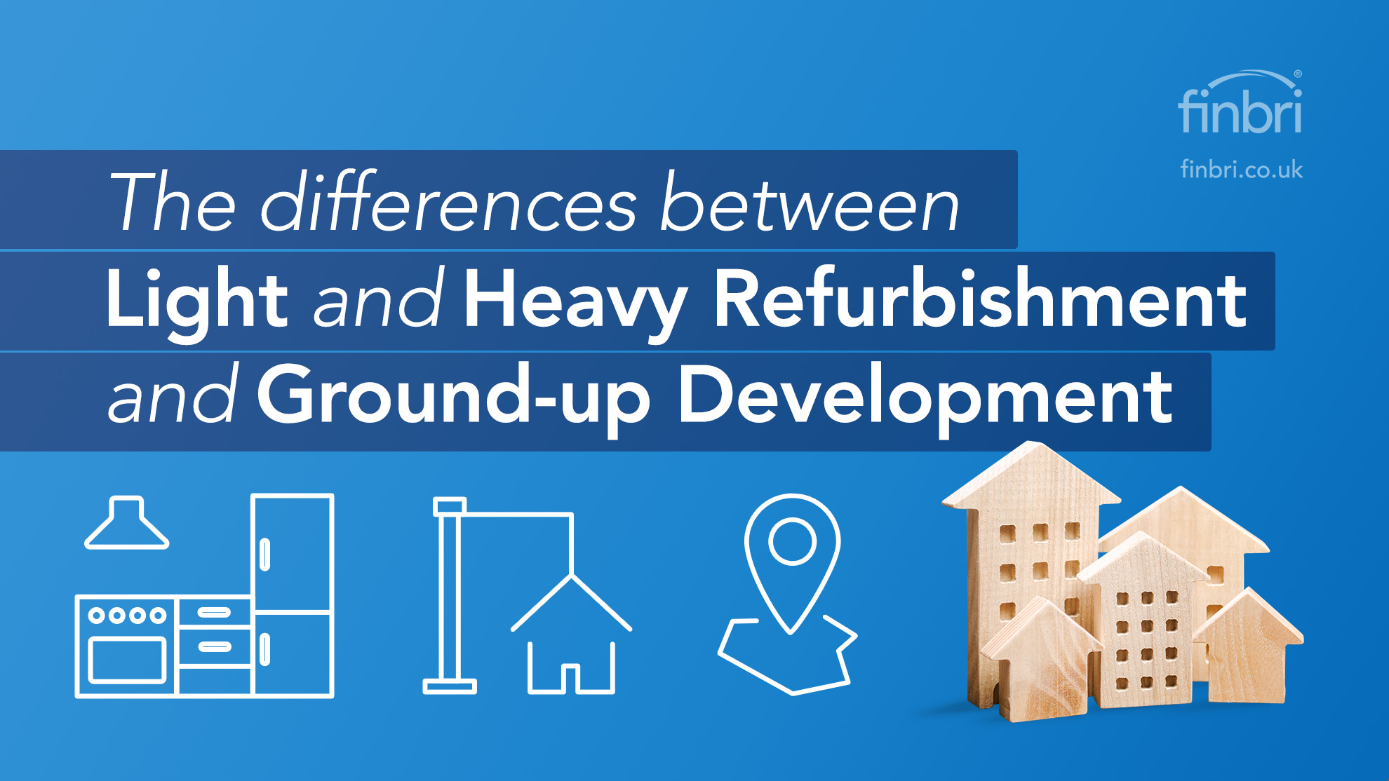 The differences between Light Refurbishment, Heavy Refurbishment and Ground-up Development